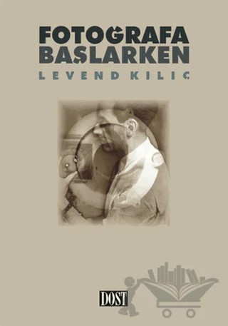 Fotoğrafa Başlarken – Levend Kılıç – Dost Kitabevi Yayınları kitap kapağı
