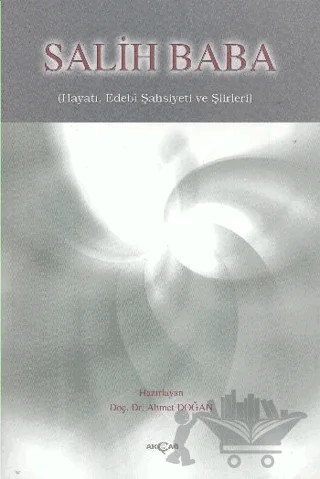 Salih Baba Hayatı, Edebi Şahsiyeti ve Şiirleri – Ahmet Doğan – Akçağ Yayınları kitap kapağı