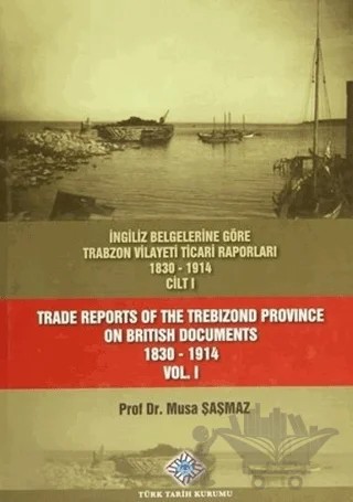 İngiliz Belgelerine Göre Trabzon Vilayeti Ticari Raporları 1830-1914 (3 Cilt Takım) / Trade Reports Of The Trebizond Province On British Documents 1830-1914 (3 Volume Set) – Musa Şaşmaz – Türk Tarih Kurumu Yayınları kitap kapağı