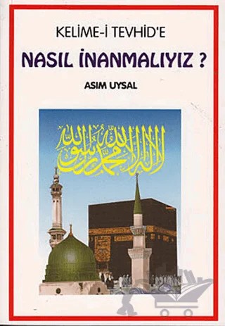 Kelime-i Tevhid’e Nasıl İnanmalıyız? – Asım Uysal – Uysal Yayınevi kitap kapağı