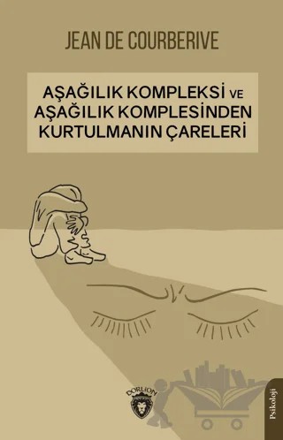 Aşağılık Kompleksi ve Aşağılık Komplesinden Kurtulmanın Çareleri – Jean De Courberive – Dorlion Yayınları kitap kapağı