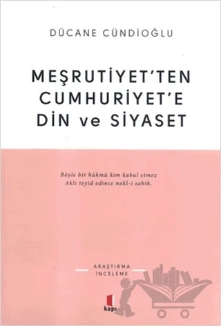 Meşrutiyet’ten Cumhuriyet’e Din ve Siyaset – Dücane Cündioğlu – Kapı Yayınları kitap kapağı