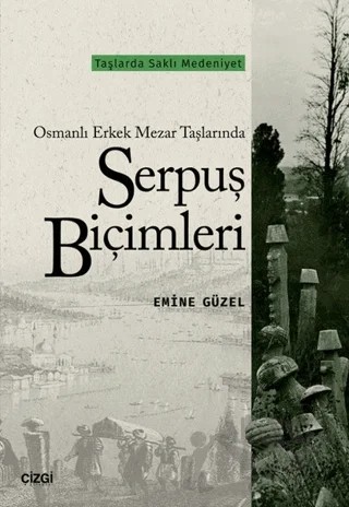 Osmanlı Erkek Mezar Taşlarında Serpuş Biçimleri – Emine Güzel – Çizgi Kitabevi Yayınları kitap kapağı