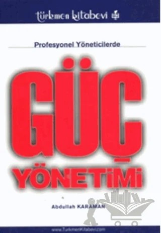 Profesyonel Yöneticilerde Güç Yönetimi – Abdullah Karaman – Türkmen Kitabevi kitap kapağı