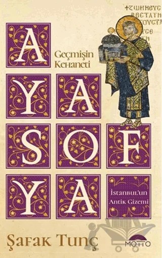 Geçmişin Kehaneti Ayasofya İstanbul’un Antik Gizemi – Şafak Tunç – Motto Yayınları kitap kapağı