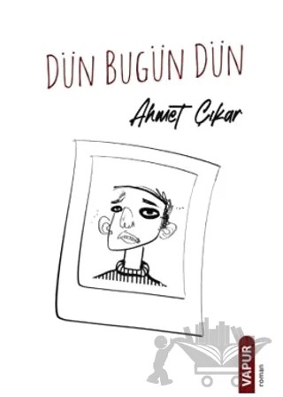 Dün Bugün Dün – Ahmet Çıkar – Vapur Yayınları kitap kapağı
