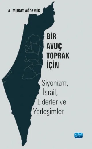 Bir Avuç Toprak İçin: Siyonizm, İsrail, Liderler ve Yerleşimler – A. Murat Ağdemir – Nobel Akademik Yayıncılık kitap kapağı