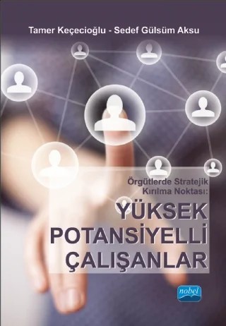 Örgütlerde Stratejik Kırılma Noktası: YÜKSEK POTANSİYELLİ ÇALIŞANLAR – Tamer Keçecioğlu, Sedef Gülsüm AKSU – Nobel Akademik Yayıncılık kitap kapağı