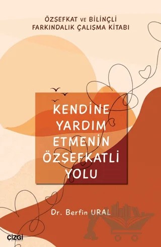 Kendine Yardım Etmenin Özşefkatli Yolu – Berfin Ural – Çizgi Kitabevi Yayınları kitap kapağı