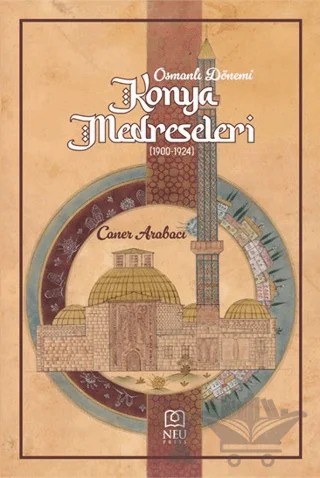 Osmanlı Dönemi Konya Medreseleri 1900-1924 – Caner Arabacı – Necmettin Erbakan Üniversitesi Yayınları kitap kapağı