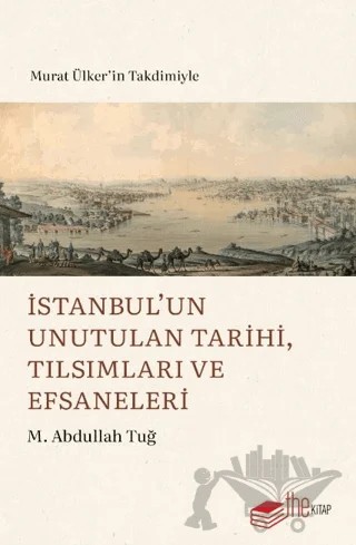 İstanbul’un Unutulan Tarihi, Tılsımları ve Efsaneleri – M. Abdullah Tuğ – The Kitap kitap kapağı