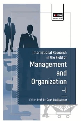 International Research in the Field of Management and Organization I – Ozan Büyükyılmaz, Adnan Çelik, Melike Dursun Ballık, Gülşen Kırpık, Esra Baran Kasapoğlu – Eğitim Yayınevi - Bilimsel Eserler kitap kapağı