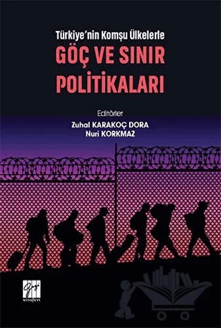 Türkiye'nin Komşu Ülkelerle Göç ve Sınır Politikaları – Nuri Korkmaz, Zuhal Karakoç Dora – Gazi Kitabevi kitap kapağı