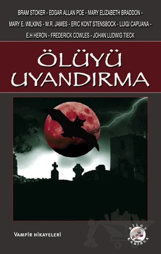 Ölüyü Uyandırma – Bram Stoker, Edgar Allan Poe, E.H Heron, Eric Kont Stensbock, Frederick Cowles, Johan Ludwig Tieck, Luigi Capuana, Mary Elizabeth Braddon, Mary E. Wilkins, M. R. James – Bilge Karınca Yayınları kitap kapağı