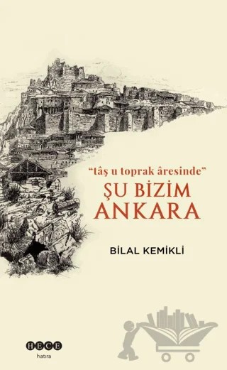 Şu Bizim Ankara/“tâş u toprak âresinde” – Bilal Kemikli – Hece Yayınları kitap kapağı