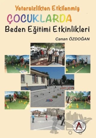 Yetersizlikten Etkilenmiş Çocuklarda Beden Eğitimi Etkinlikleri – Canan Özdoğan – Akademisyen Kitabevi kitap kapağı