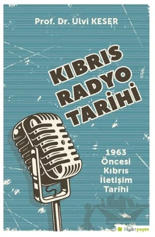 Kıbrıs Radyo Tarihi 1963 Öncesi Kıbrıs İletişim Tarihi – Ulvi Keser – Hiperlink Yayınları kitap kapağı