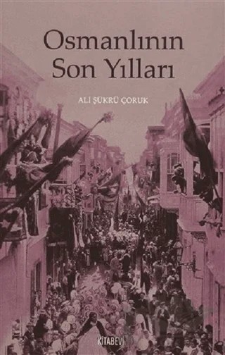 Osmanlının Son Yılları – Ali Şükrü Çoruk – Kitabevi Yayınları kitap kapağı