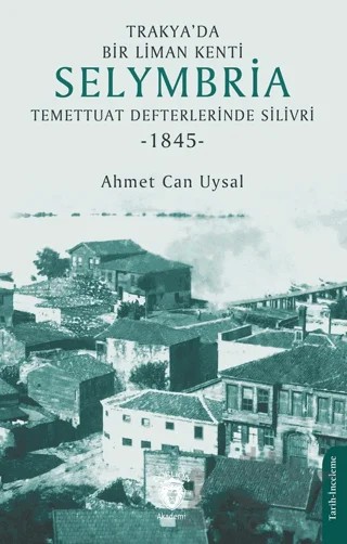 Trakya’da Bir Liman Kenti Selymbria: Temettuat Defterlerinde Silivri (1845) – Ahmet Can Uysal – Dorlion Yayınları kitap kapağı