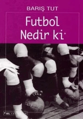 Futbol Nedir ki Bir Yabancılaşma Öyküsü – Barış Tut – Sel Yayıncılık kitap kapağı