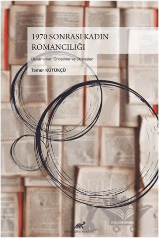 1970 Sonrası Kadın Romancılığı – Tamer Kütükçü – Paradigma Akademi Yayınları kitap kapağı