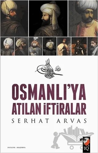 Osmanlı'ya Atılan İftiralar – Serhat Arvas – IQ Kültür Sanat Yayıncılık kitap kapağı