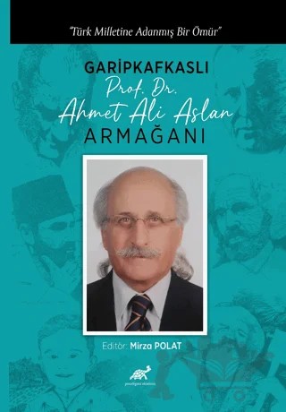 Türk Milletine Adanmış Bir Ömür Garipkafkaslı (Prof. Dr. Ahmet Ali Aslan) Armağanı – Kolektif – Paradigma Akademi Yayınları kitap kapağı