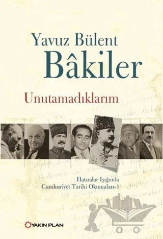 Unutamadıklarım – Yavuz Bülent Bakiler – Yakın Plan Yayınları kitap kapağı