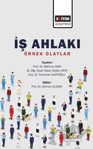 İş Ahlakı - Örnek Olaylar – Mahmut Akıncı, Nalan Gültekin Akın, Ramazan Kurtoğlu – Eğitim Yayınevi - Bilimsel Eserler kitap kapağı