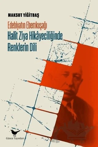 Edebiyatın Ebemkuşağı: Halit Ziya Hikayeciliğinde Renklerin Dili – Maksut Yiğitbaş – Günce Yayınları kitap kapağı