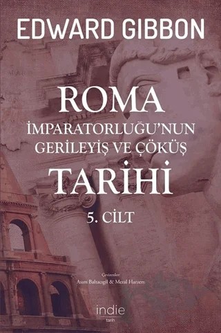 Roma İmparatorluğu’nun Gerileyiş ve Çöküş Tarihi 5. Cilt – Edward Gibbon – İndie Yayınları kitap kapağı