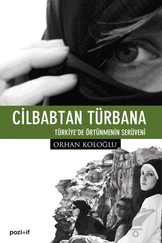 Cilbabtan Türbana Türkiye’de Örtünmenin Serüveni – Orhan Koloğlu – Pozitif Yayınları kitap kapağı