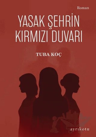Yasak Şehrin Kırmızı Duvarı – Tuba Koç – Ayrıkotu Yayınları kitap kapağı