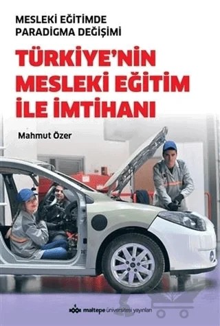 Türkiye'nin Mesleki Eğitim İle İmtihanı - Mesleki Eğitimde Paradigma Değişimi – Mahmut Özer – Maltepe Üniversitesi Yayınları kitap kapağı
