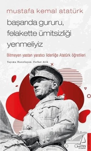 Mustafa Kemal Atatürk - Başarıda Gururu, Felakette Ümitsizliği Yenmeliyiz – Ferhat Atik – Destek Yayınları kitap kapağı