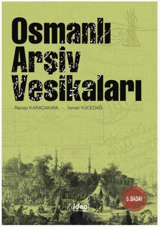 Osmanlı Arşiv Vesikaları – İsmail Yücedağ, Recep Karacakaya – İdeal Kültür Yayıncılık kitap kapağı