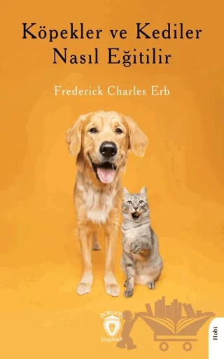 Köpekler ve Kediler Nasıl Eğitilir – Frederick Charles Erb – Dorlion Yayınları kitap kapağı