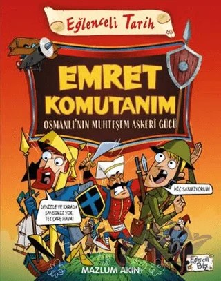 Emret Komutanım - Osmanlı’nın Muhteşem Askeri Gücü – Mazlum Akın – Eğlenceli Bilgi Yayınları kitap kapağı