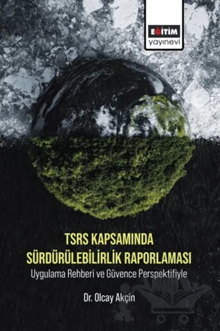 TSRS Kapsamında Sürdürülebilirlik Raporlaması Uygulama Rehberi ve Güvence Perspektifiyle – Olcay Akçin – Eğitim Yayınevi - Bilimsel Eserler kitap kapağı