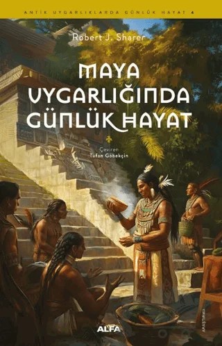 Maya Uygarlığında Günlük Hayat – Robert J. Sharer – Alfa Yayınları kitap kapağı