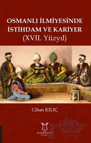 Osmanlı İlmiyesinde İstihdam ve Kariyer (17. Yüzyıl) – Cihan Kılıç – Akademisyen Kitabevi kitap kapağı