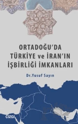Ortadoğu'da Türkiye ve İran'ın İşbirliği İmkanları – Yusuf Sayın – Çizgi Kitabevi Yayınları kitap kapağı