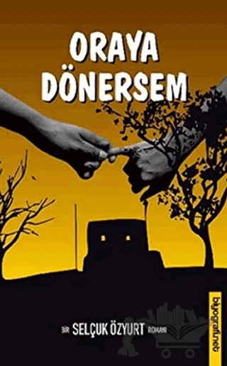 Oraya Dönersem – Selçuk Özyurt – Biyografi Net İletişim ve Yayın kitap kapağı