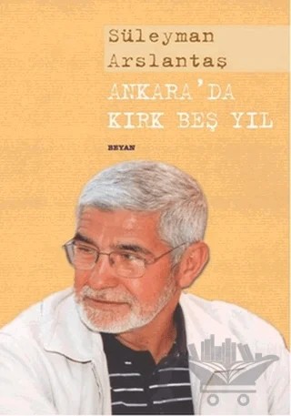 Ankara’da Kırk Beş Yıl – Süleyman Arslantaş – Beyan Yayınları kitap kapağı
