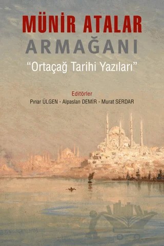 Münir Atalar Armağanı Ortaçağ Tarihi Yazıları – Alpaslan Demir, Murat Serdar, Pınar Ülgen – Arkeoloji ve Sanat Yayınları kitap kapağı
