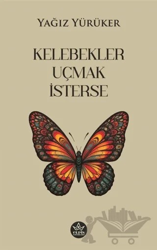 Kelebekler Uçmak İsterse – Yağız Yürüker – Elpis Yayınları kitap kapağı