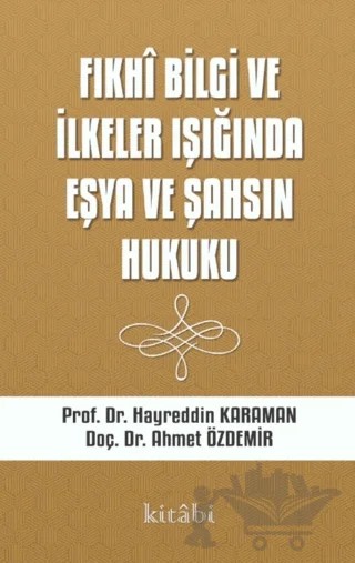 Fıkhi Bilgi ve İlkeler Işığında Eşya ve Şahsın Hukuku – Ahmet Özdemir, Hayreddin Karaman – Kitabi Yayınevi kitap kapağı