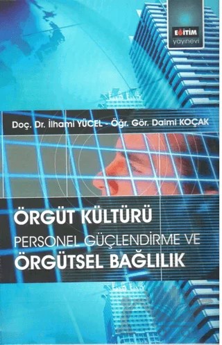 Örgüt Kültürü: Personel Güçlendirme ve Örgütsel Bağlılık – İlhami Yücel, Daimi Koçak – Eğitim Yayınevi - Ders Kitapları kitap kapağı