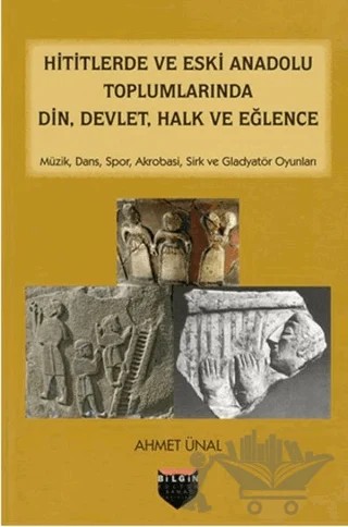 Hititlerde ve Eski Anadolu Toplumlarında Din, Devlet, Halk ve Eğlence – Ahmet Ünal – Bilgin Kültür Sanat Yayınları kitap kapağı