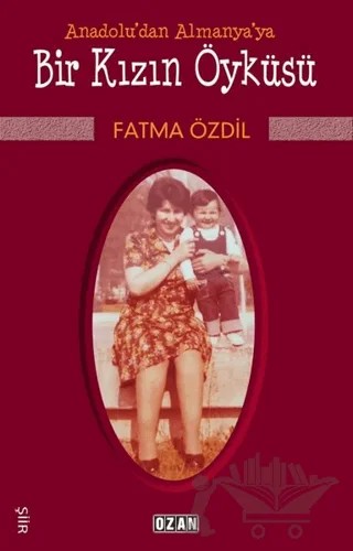 Anadolu'dan Almanya'ya Bir Kızın Öyküsü – Fatma Özdil – Ozan Yayıncılık kitap kapağı